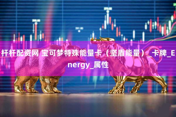 杆杆配资网 宝可梦特殊能量卡（坚盾能量）_卡牌_Energy_属性