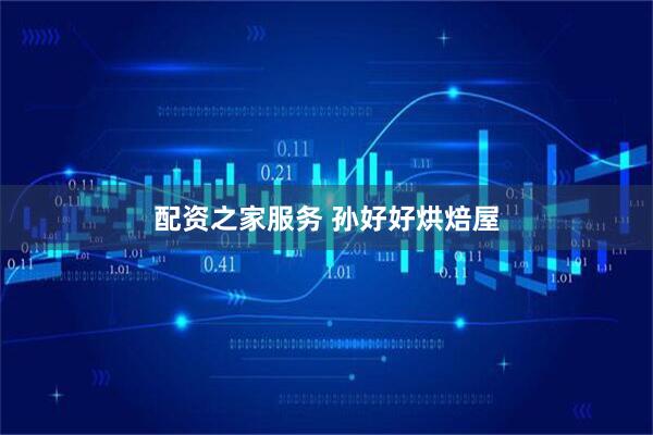配资之家服务 孙好好烘焙屋